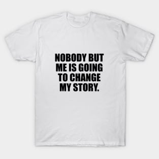 Nobody But Me Is Going To Change My Story T-Shirt